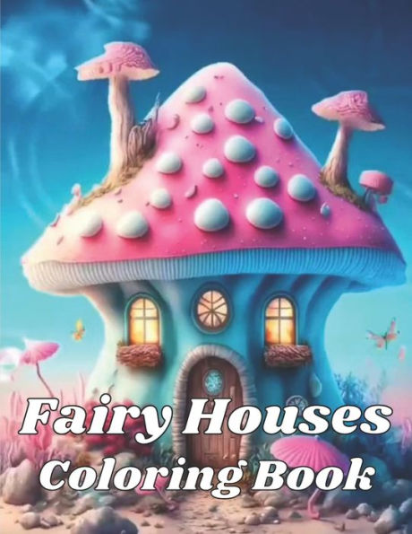 Fairy Houses Coloring Book: Fairy Houses Coloring Book for Adults