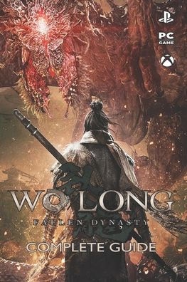 Wo Long Fallen Dynasty: Complete Guide : Best Tips, Tricks, Strategies and More!