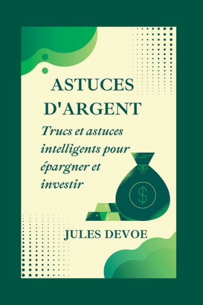 ASTUCES D'ARGENT: Trucs et astuces intelligents pour ï¿½pargner et investir