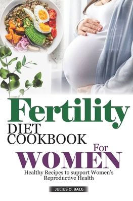 FERTILITY DIET COOKBOOK FOR WOMEN: Healthy Recipes to Support Women's Reproductive Health