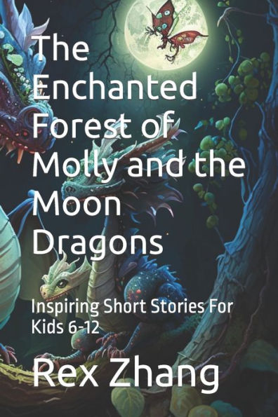 The Enchanted Forest of Molly and the Moon Dragons: Inspiring Short Stories For Kids 6-12