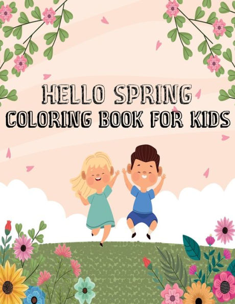 Hello spring coloring book for kids: An amazing Spring themed coloring book for kids ages 4-9