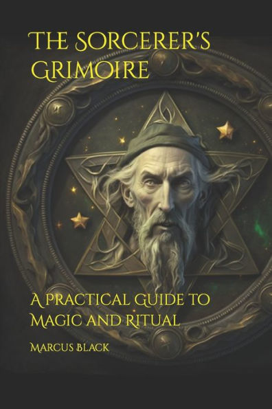 The Sorcerer's Grimoire: A Practical Guide to Magic and Ritual