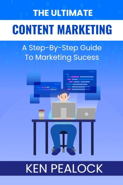 The Ultimate Content Marketing: A Step-By-Step Guide To Marketing Success