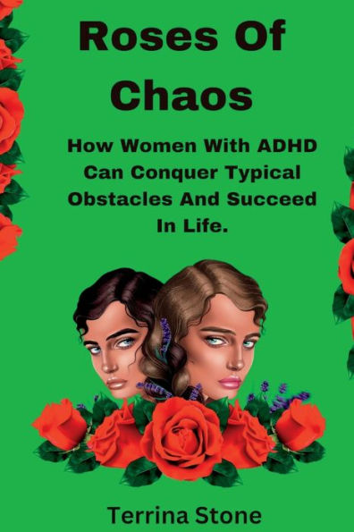 Roses Of Chaos: How Women With ADHD Can Conquer Typical Obstacles And Succeed In Life