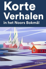 Title: Korte Verhalen in het Noors Bokmål: Korte verhalen in Noors Bokmål voor beginners en gevorderden, Author: Jeroen Bakker
