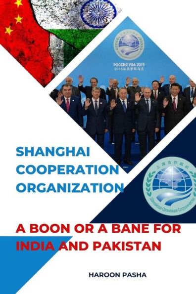 SHANGHAI COOPERATION ORGANIZATION: A BOON OR A BANE FOR INDIA AND PAKISTAN