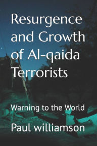 Title: Resurgence and Growth of Al-qaida Terrorists: Warning to the World, Author: Paul williamson
