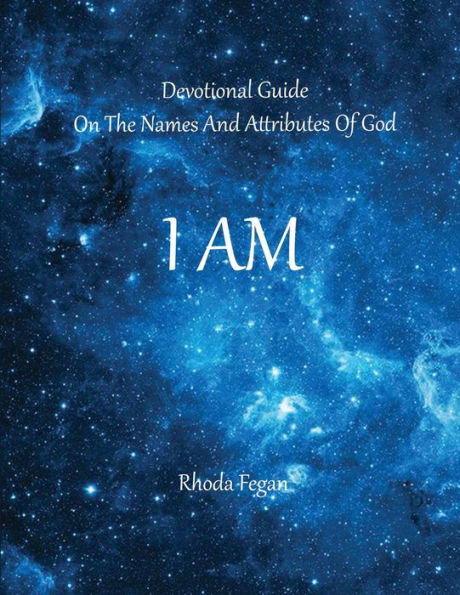 I Am: Devotional Guide on the Names and Attributes of God