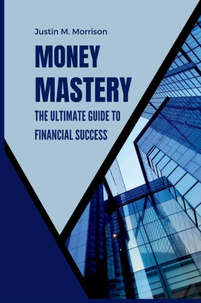 Money Mastery: The Ultimate Guide To Financial Success