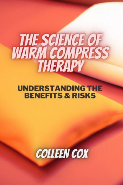 Barnes and Noble THE SCIENCE OF WARM COMPRESS THERAPY: UNDERSTANDING THE  BENEFITS & RISKS