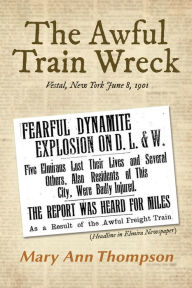 Title: The Awful Train Wreck: Vestal, New York June 8, 1901, Author: Mary Ann Thompson