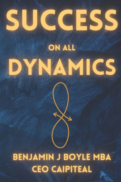 Success On All Dynamics: Succeeding in everything you can have an impact on, from self to infinity