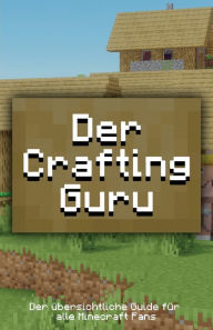 Title: Der Crafting Guru: Der übersichtliche Guide für alle Minecraft Fans, Author: Lukas Abend