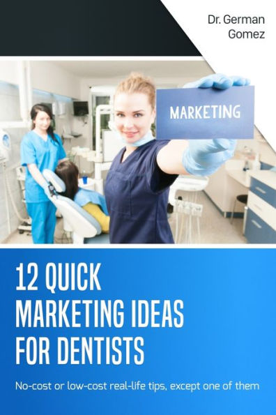 12 Quick Marketing Ideas for Dentists: No-cost or low-cost real-life tips, except one of them