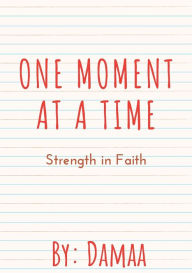 Title: One Moment At A Time: Strength in Faith, Author: Damaris Waiyaki