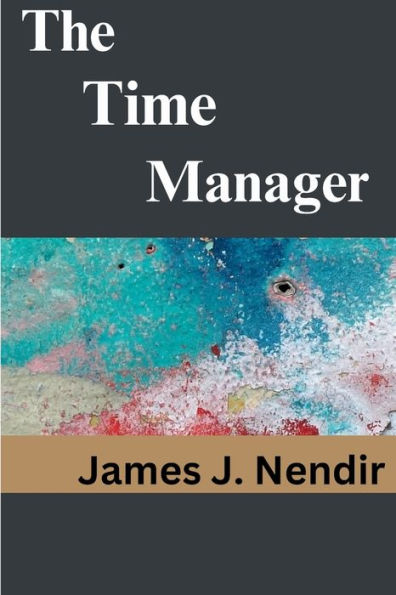 The Time Manager: How to Properly Manage Your Time as an Entrepreneur and Professional