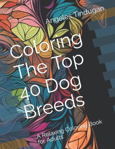 Coloring The Top 40 Dog Breeds: A Relaxing Coloring Book for Adults