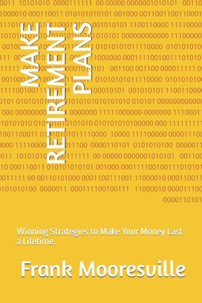MAKE RETIREMENT PLANS: Winning Strategies to Make Your Money Last a Lifetime.