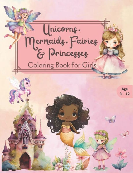 Unicorns, Mermaids, Fairies & Princesses Coloring Book for Girls for ages 3-12
