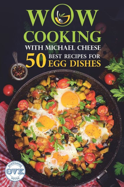 50 Best Recipes for Egg Dishes: WOW-COOKING With Michael Cheese by ...