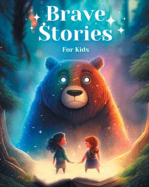 Brave Stories For Kids: Tales of Courage and Heroism for Young Readers