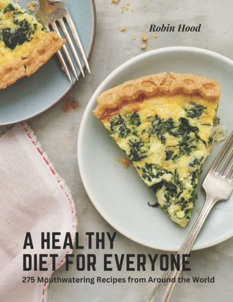 A Healthy Diet for Everyone: 275 Mouthwatering Recipes from Around the World
