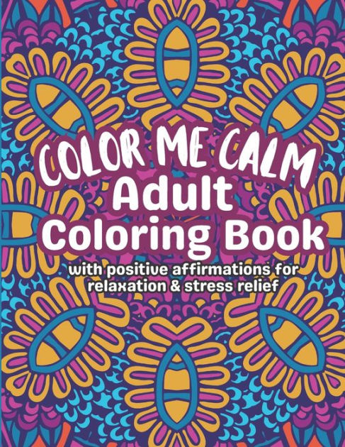 Color Me Calm Adult Coloring Book: With Positive Affirmations For ...