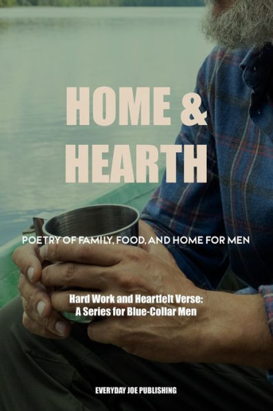 Home & Hearth: Poetry of Family, Food, and Home For Men