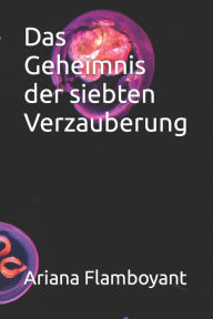 Title: Das Geheimnis der siebten Verzauberung, Author: Ariana Flamboyant