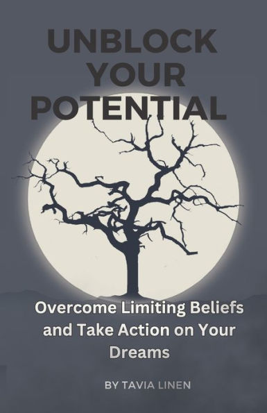Unblock Your Potential: "Overcome Limiting Beliefs and Take Action on Your Dreams"