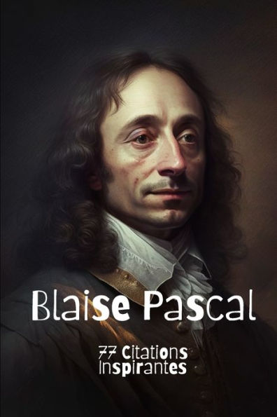 Blaise Pascal: 77 Citations Inspirantes