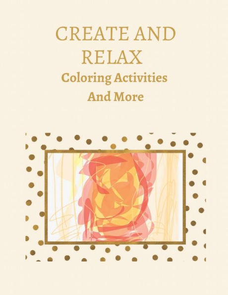 Create And Relax: Coloring Activities and More