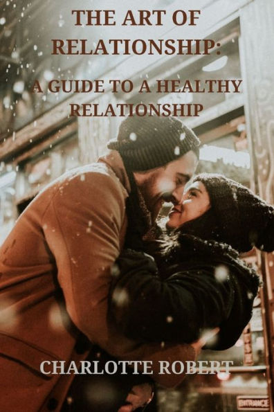 THE ART OF RELATIONSHIP: A GUIDE TO A HEALTHY RELATIONSHIP