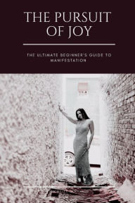 Title: The Pursuit of Joy: The Ultimate Beginner's Guide to Manifestation, Author: Michelle Goodwin