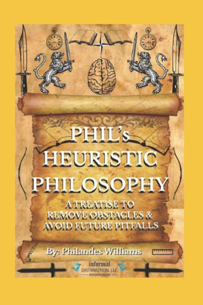 PHIL's HEURISTIC PHILOSOPHY: A Treatise To Remove Obstacles & Avoid Future Pitfalls