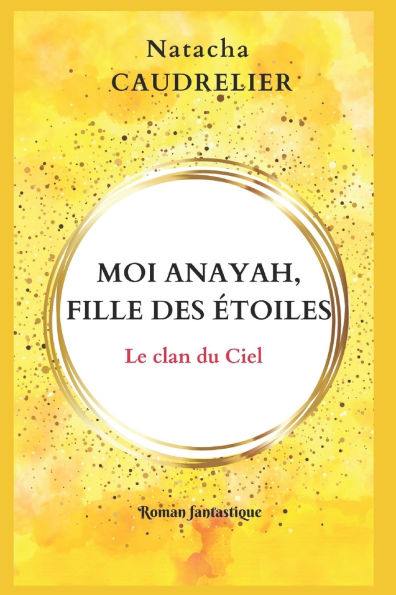 Moi Anayah, fille des étoiles: Le clan du Ciel