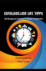 Title: ERFOLLEGRÄICH LIFE TIPPS: Zäitmanagement Techniken fir besser Produktivitéit, Author: Fanny Tobato