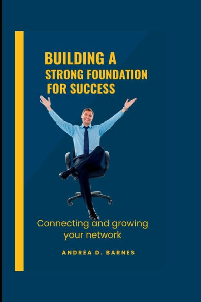 BUILDING A STRONG FOUNDATION FOR SUCCESS: Connecting and Growing your Network