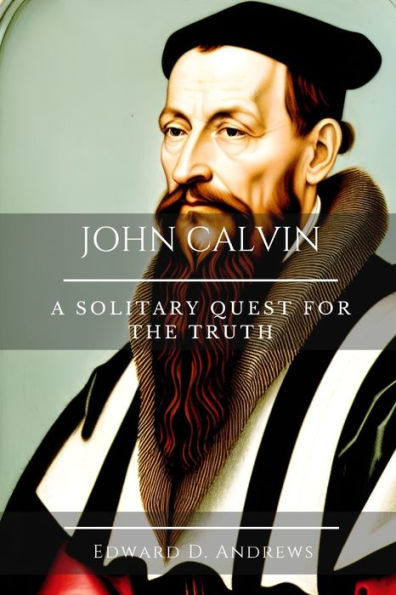 JOHN CALVIN: A Solitary Quest for the Truth