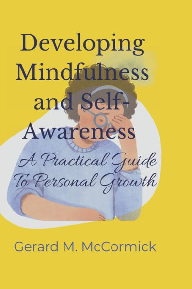 Developing Mindfulness and Self-Awareness: A Practical Guide To Personal Growth