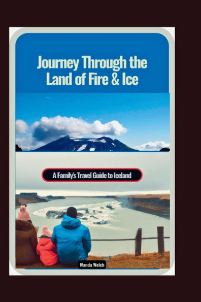 Journey Through the Land of Fire & Ice: A Family's Travel Guide to Iceland