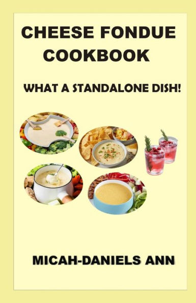 CHEESE FONDUE COOKBOOK: WHAT A STANDALONE DISH!