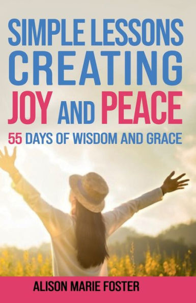 Simple Lessons Creating Joy and Peace: 55 Days of Wisdom Grace