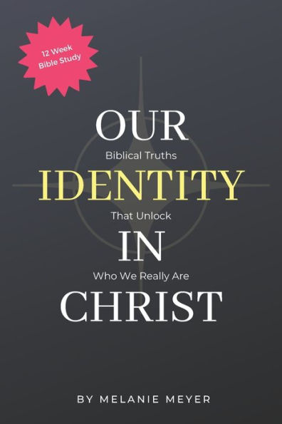 Our Identity In Christ: Biblical Truths That Unlock Who We Really Are