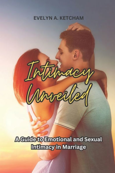 Intimacy Unveiled A Guide To Emotional And Sexual Intimacy In Marriage