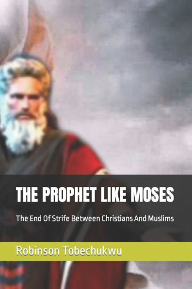 THE PROPHET LIKE MOSES: The End Of Strife Between Christians And Muslims