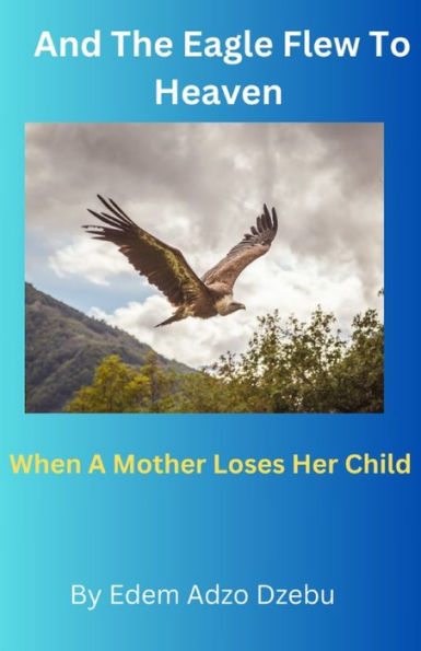 And The Eagle Flew To Heaven: When A Mother Loses Her Child