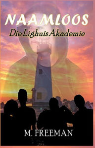 Title: Naamloos: Die Lighuis Akademie, Author: M Freeman