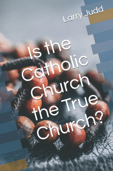 Is the Catholic Church the True Church?